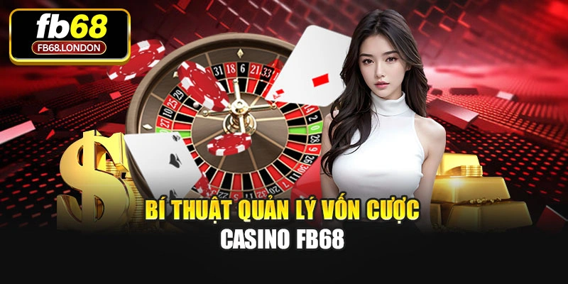 Bí thuật quản lý vốn cược Casino Fb68
