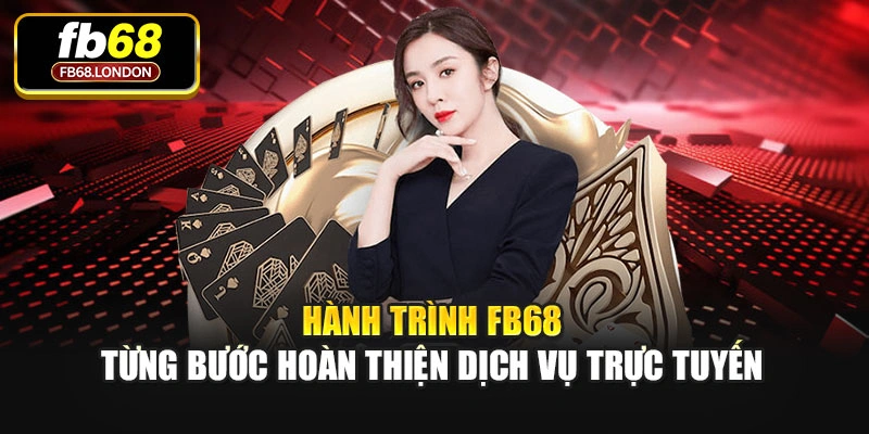 Hành trình FB68 từng bước hoàn thiện dịch vụ trực tuyến