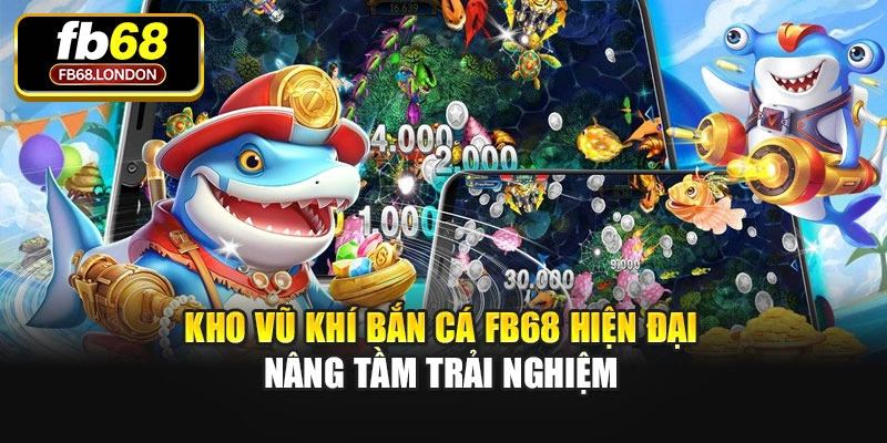 Kho vũ khí bắn cá Fb68 hiện đại nâng tầm trải nghiệm