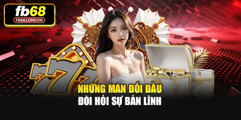 Những màn đối đầu đòi hỏi sự bản lĩnh
