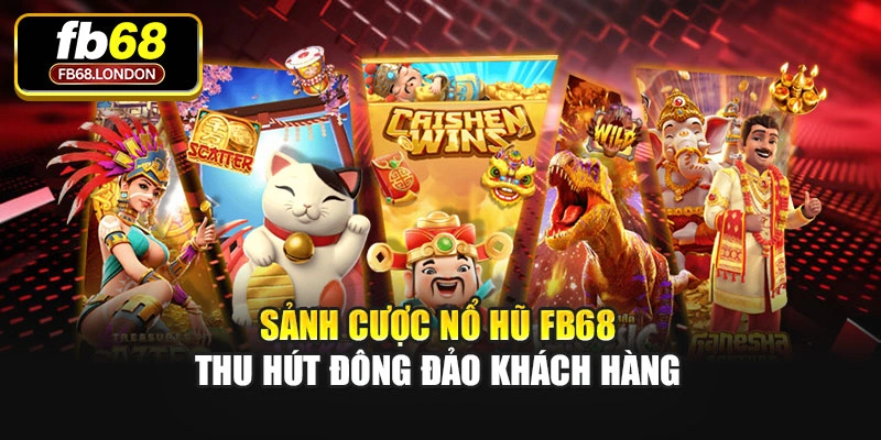 Sảnh cược Nổ hũ Fb68 thu hút đông đảo khách hàng