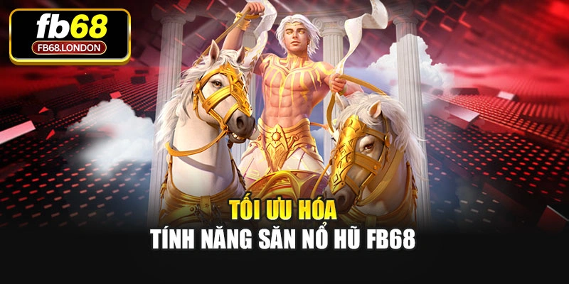 Tối ưu hóa tính năng săn Nổ hũ Fb68