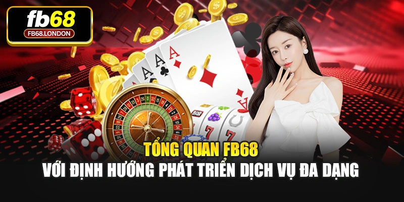 Tổng quan FB68 với định hướng phát triển dịch vụ đa dạng